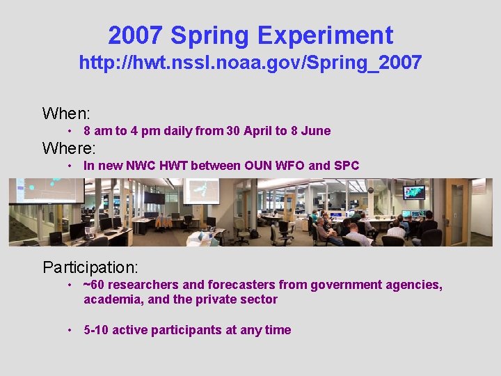 2007 Spring Experiment http: //hwt. nssl. noaa. gov/Spring_2007 When: • 8 am to 4