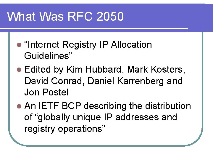 What Was RFC 2050 l “Internet Registry IP Allocation Guidelines” l Edited by Kim