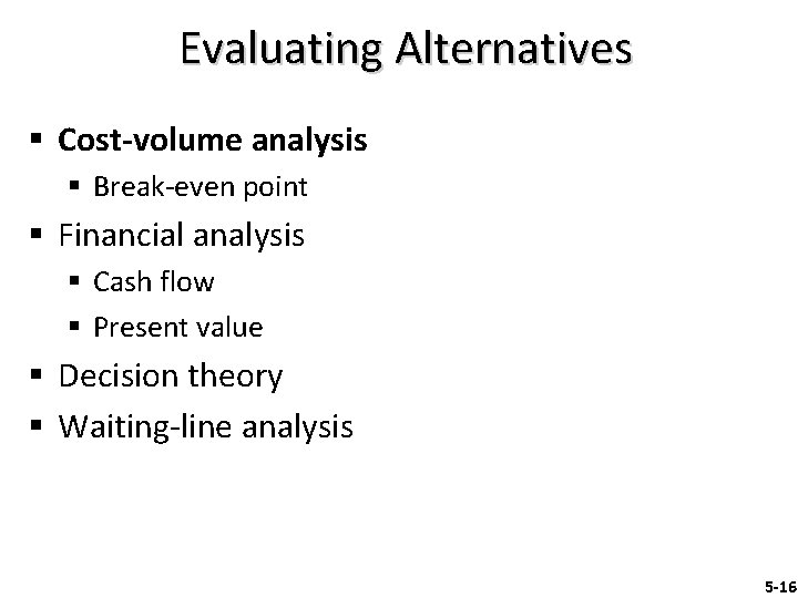 Evaluating Alternatives § Cost-volume analysis § Break-even point § Financial analysis § Cash flow