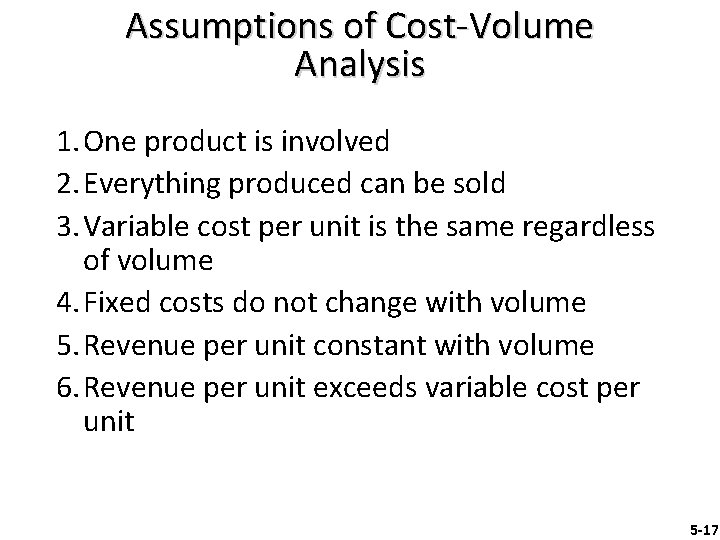 Assumptions of Cost-Volume Analysis 1. One product is involved 2. Everything produced can be