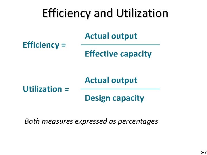 Efficiency and Utilization Efficiency = Utilization = Actual output Effective capacity Actual output Design