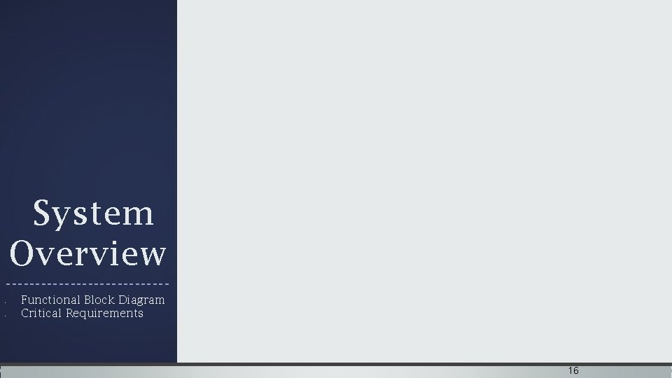 System Overview -------------- • • Functional Block Diagram Critical Requirements 16 