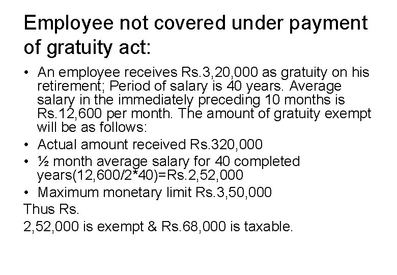 Employee not covered under payment of gratuity act: • An employee receives Rs. 3,