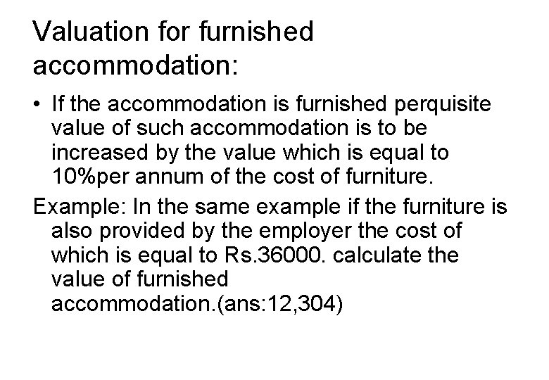 Valuation for furnished accommodation: • If the accommodation is furnished perquisite value of such