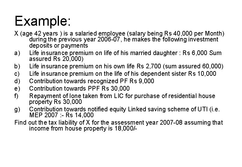 Example: X (age 42 years ) is a salaried employee (salary being Rs 40,