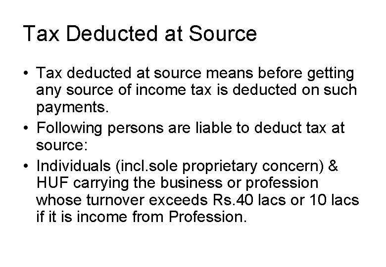 Tax Deducted at Source • Tax deducted at source means before getting any source