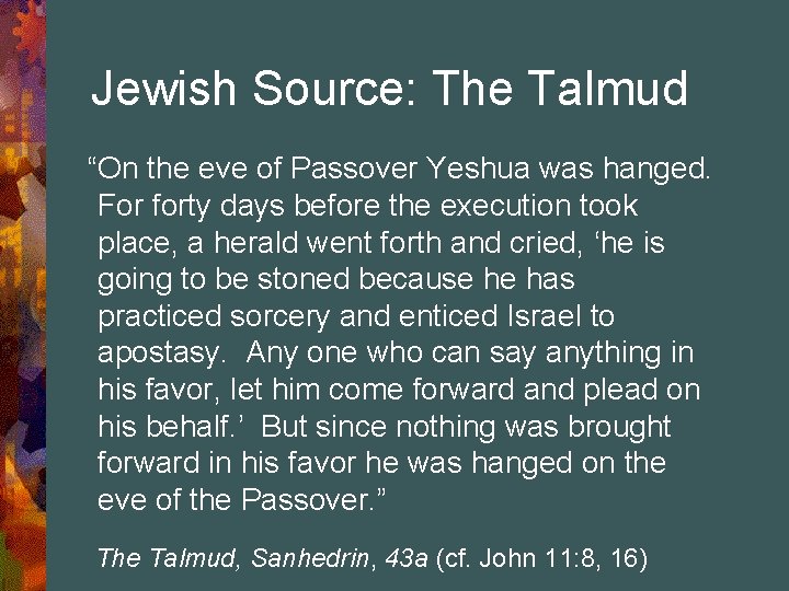 Jewish Source: The Talmud “On the eve of Passover Yeshua was hanged. For forty