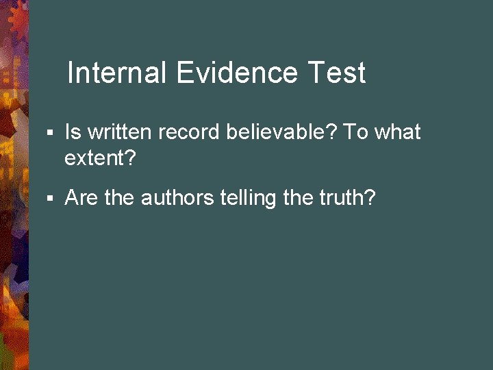 Internal Evidence Test § Is written record believable? To what extent? § Are the