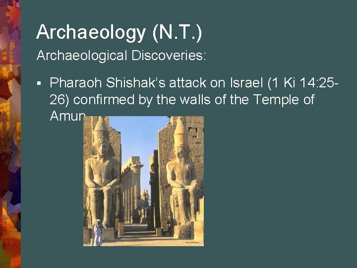 Archaeology (N. T. ) Archaeological Discoveries: § Pharaoh Shishak’s attack on Israel (1 Ki
