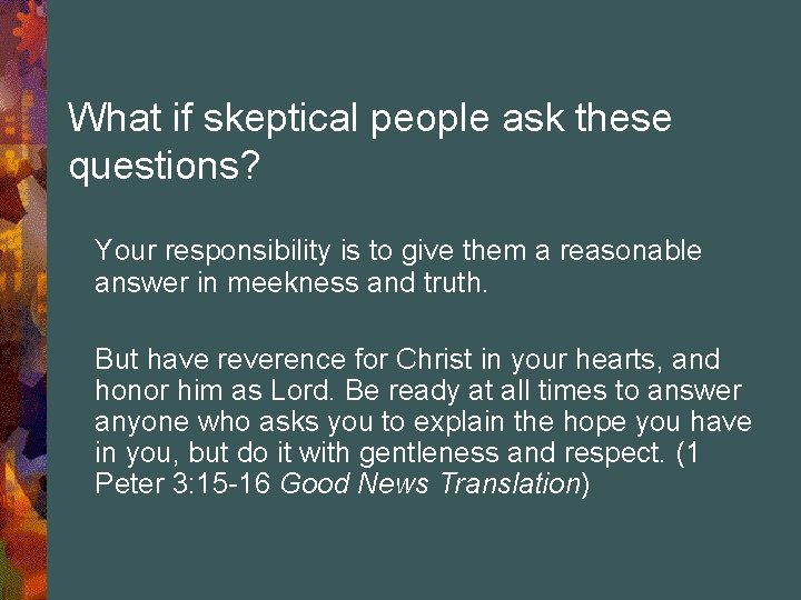 What if skeptical people ask these questions? Your responsibility is to give them a