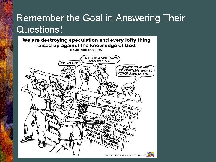 Remember the Goal in Answering Their Questions! 