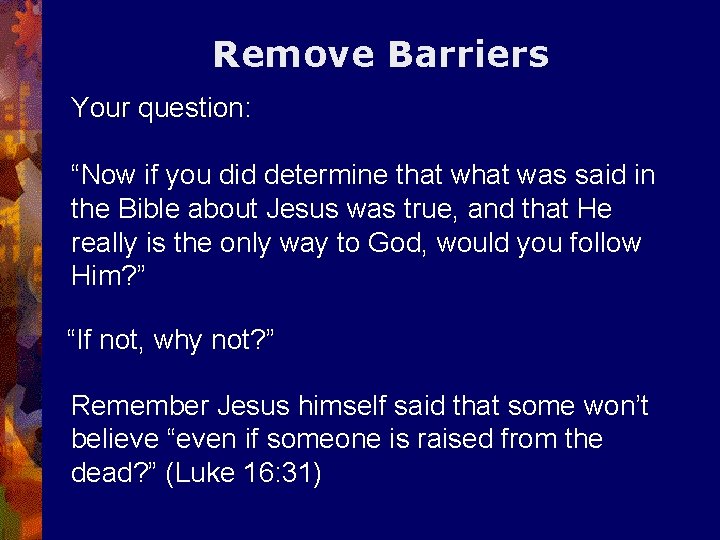 Remove Barriers Your question: “Now if you did determine that was said in the