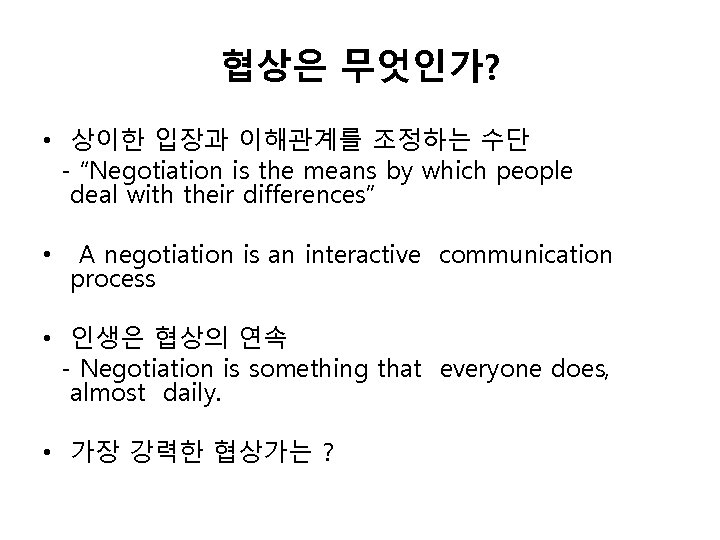 협상은 무엇인가? • 상이한 입장과 이해관계를 조정하는 수단 - “Negotiation is the means by