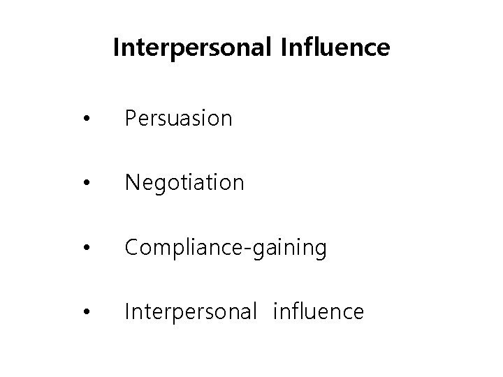 Interpersonal Influence • Persuasion • Negotiation • Compliance-gaining • Interpersonal influence 