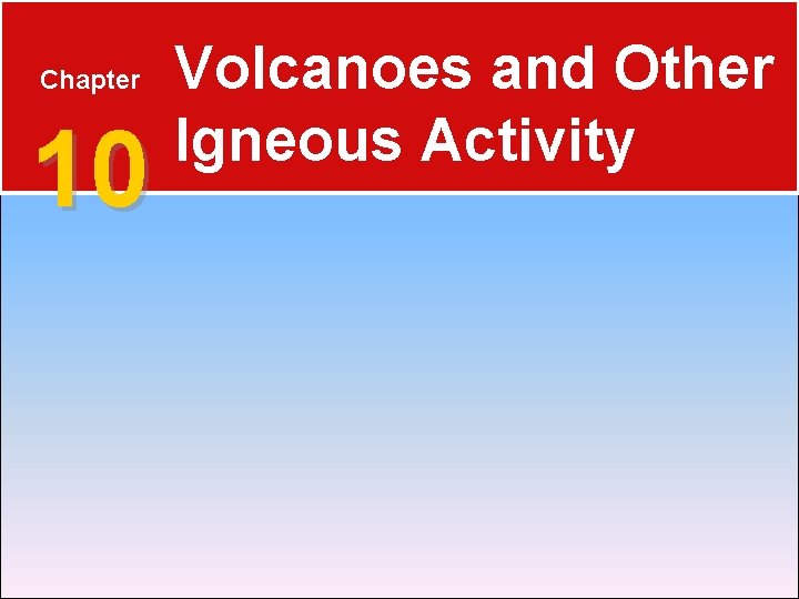 Chapter 10 Volcanoes and Other Igneous Activity 