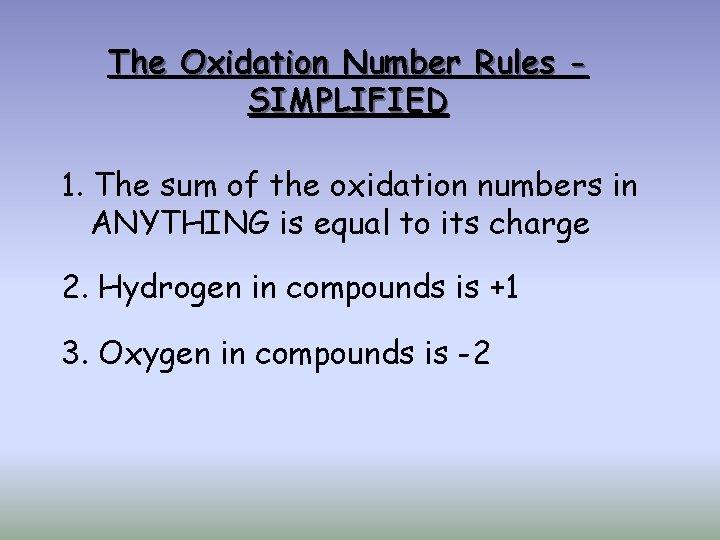 The Oxidation Number Rules SIMPLIFIED 1. The sum of the oxidation numbers in ANYTHING