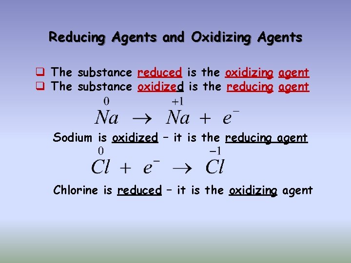 Reducing Agents and Oxidizing Agents q The substance reduced is the oxidizing agent q