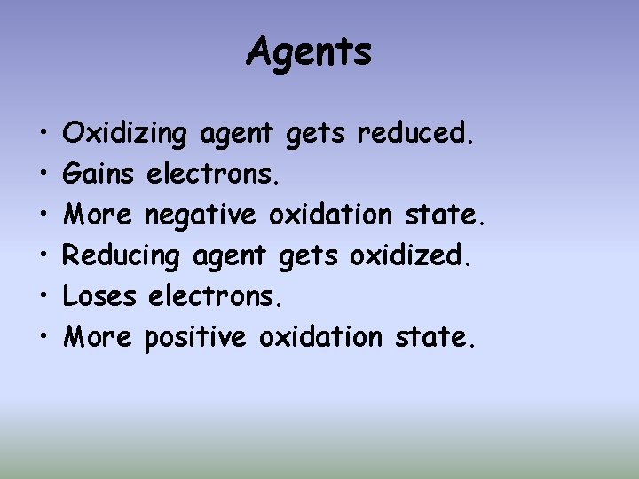 Agents • • • Oxidizing agent gets reduced. Gains electrons. More negative oxidation state.