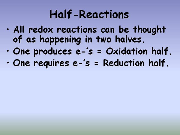 Half-Reactions • All redox reactions can be thought of as happening in two halves.