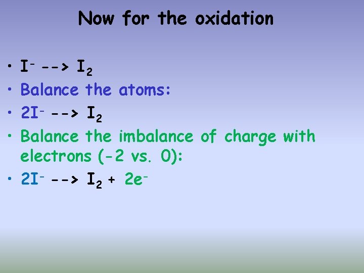 Now for the oxidation • • I- --> I 2 Balance the atoms: 2