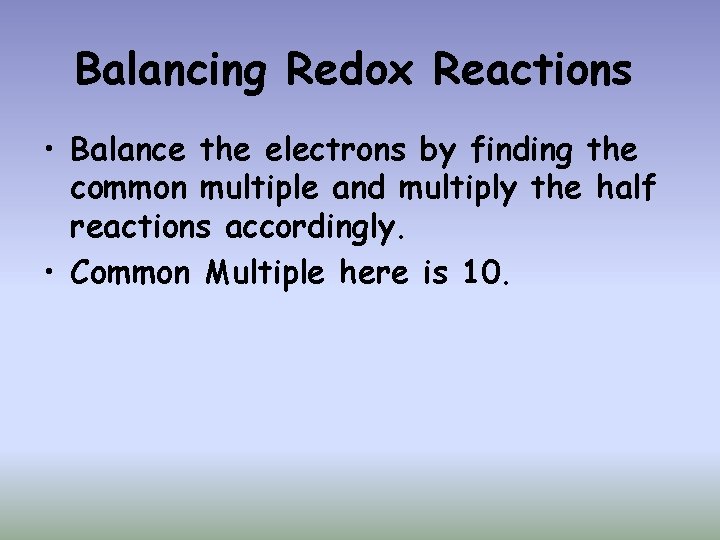 Balancing Redox Reactions • Balance the electrons by finding the common multiple and multiply