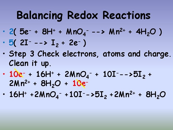 Balancing Redox Reactions • 2( 5 e- + 8 H+ + Mn. O 4