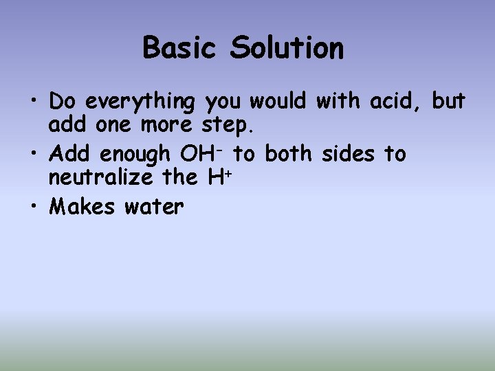 Basic Solution • Do everything you would with acid, but add one more step.