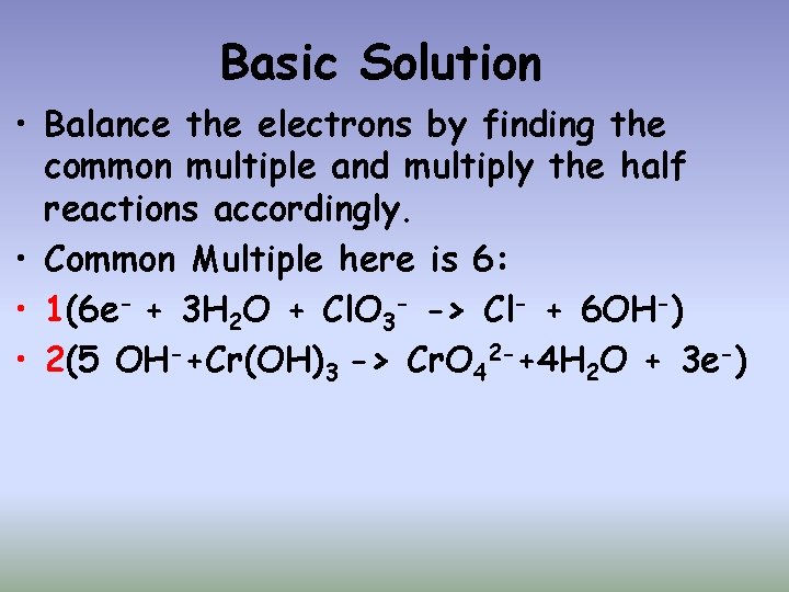 Basic Solution • Balance the electrons by finding the common multiple and multiply the