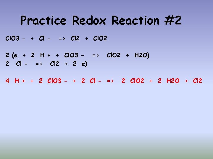 Practice Redox Reaction #2 Cl. O 3 - + Cl - => Cl 2