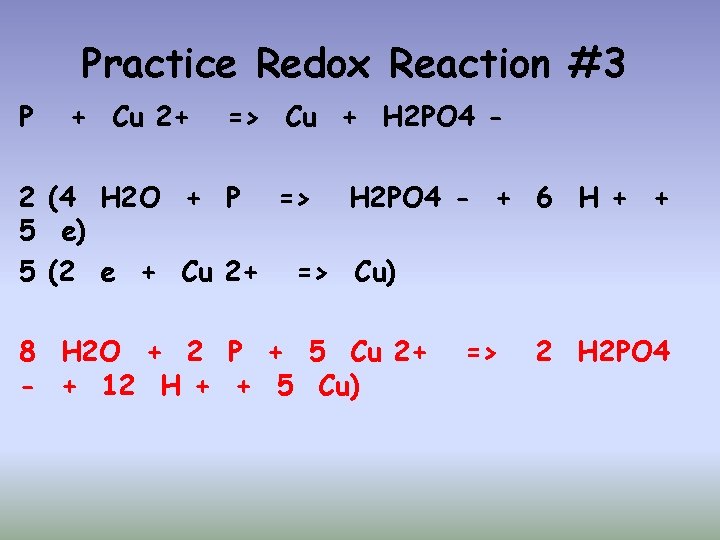 Practice Redox Reaction #3 P + Cu 2+ => Cu + H 2 PO