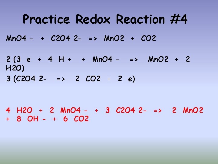 Practice Redox Reaction #4 Mn. O 4 - + C 2 O 4 2