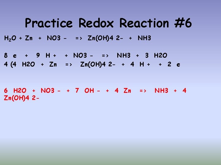 Practice Redox Reaction #6 H 2 O + Zn + NO 3 - =>