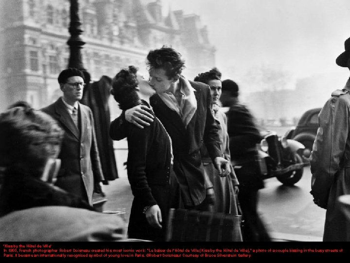 'Kiss by the Hôtel de Ville' In 1950, French photographer Robert Doisneau created his
