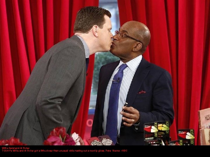 Willie Geist and Al Roker TODAY's Willie and Al Roker got a little closer
