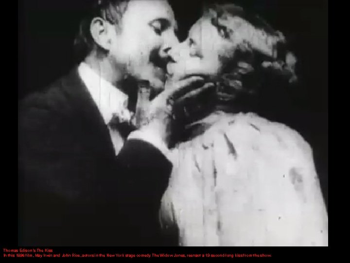 Thomas Edison’s The Kiss In this 1896 film, May Irwin and John Rice, actors