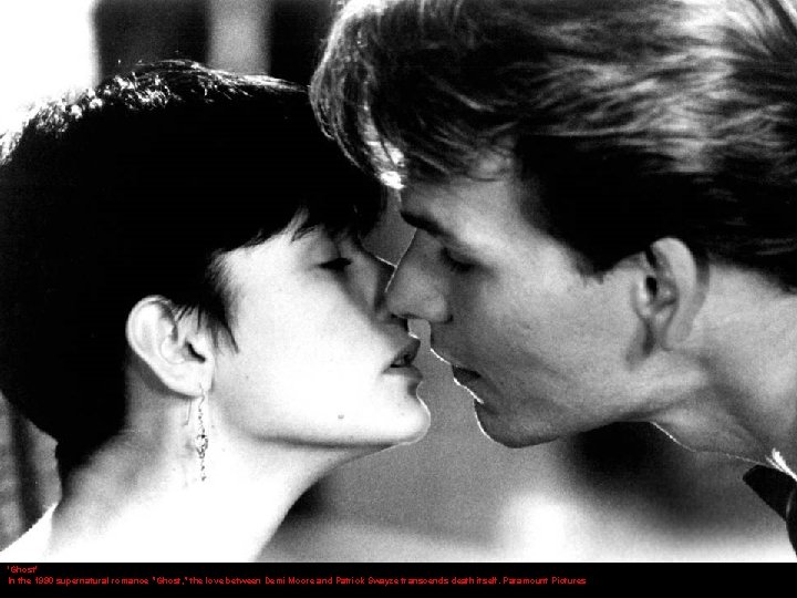 'Ghost' In the 1990 supernatural romance "Ghost, " the love between Demi Moore and