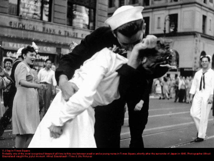 V-J Day in Times Square Probably one of the most recognized kisses of all