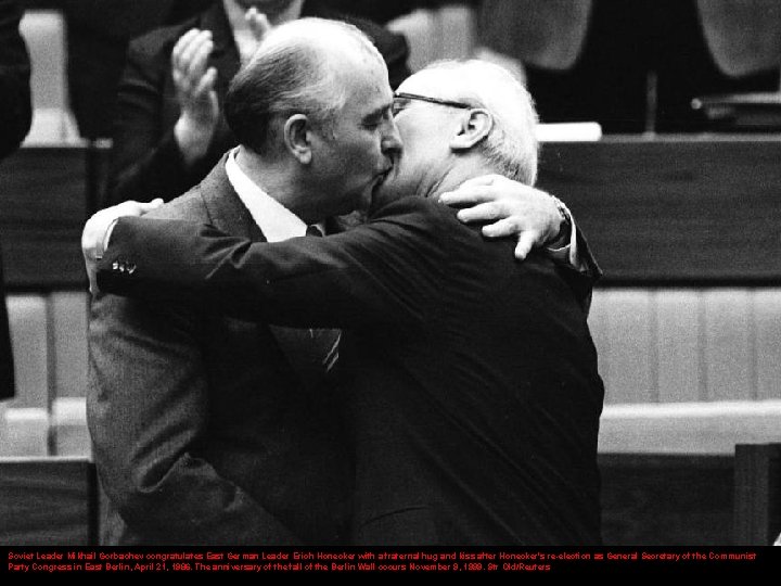 Soviet Leader Mikhail Gorbachev congratulates East German Leader Erich Honecker with a fraternal hug