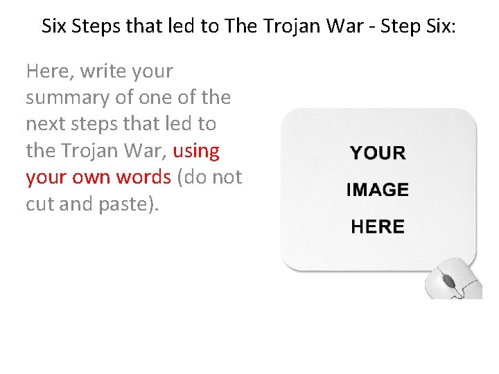 Six Steps that led to The Trojan War - Step Six: Here, write your