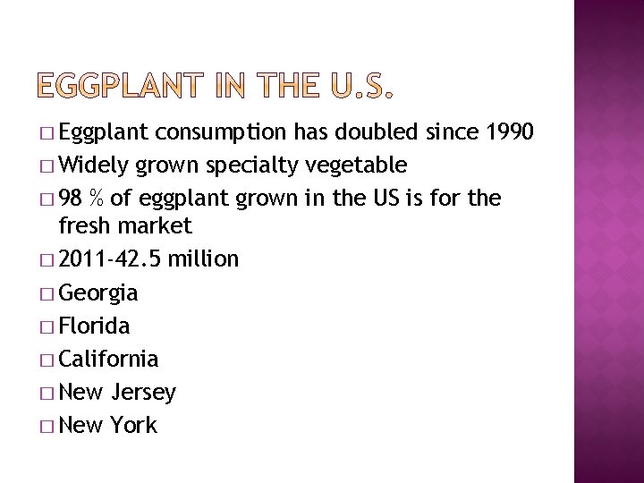 � Eggplant consumption has doubled since 1990 � Widely grown specialty vegetable � 98