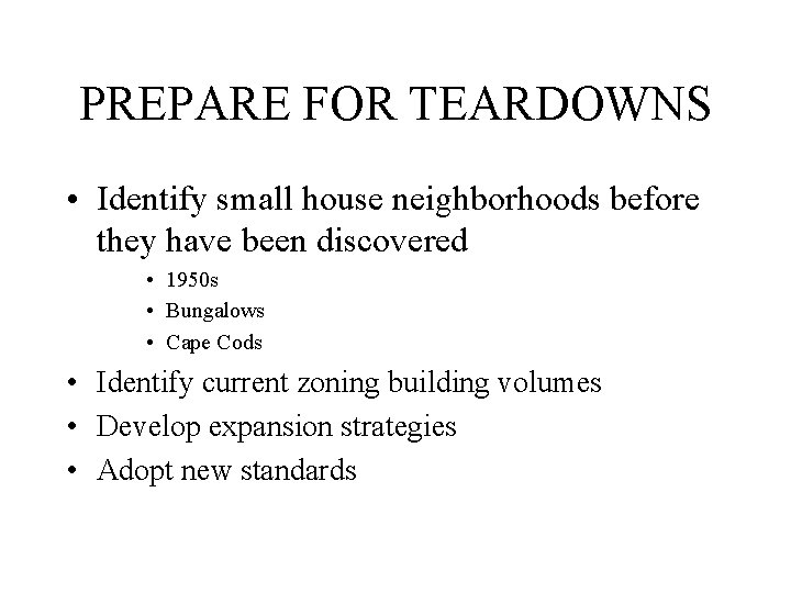 PREPARE FOR TEARDOWNS • Identify small house neighborhoods before they have been discovered •