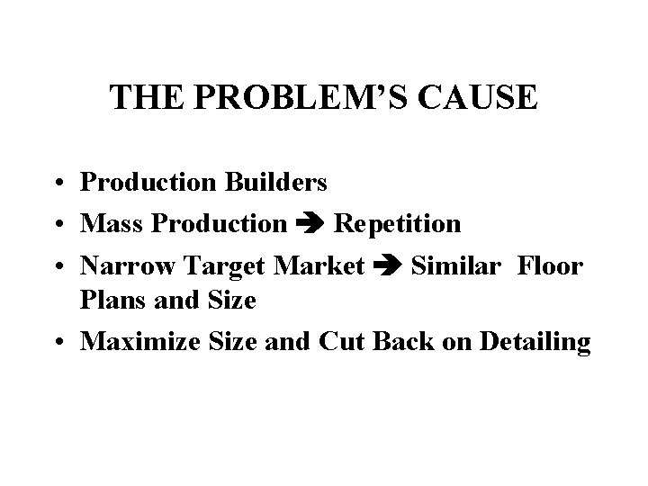 THE PROBLEM’S CAUSE • Production Builders • Mass Production Repetition • Narrow Target Market