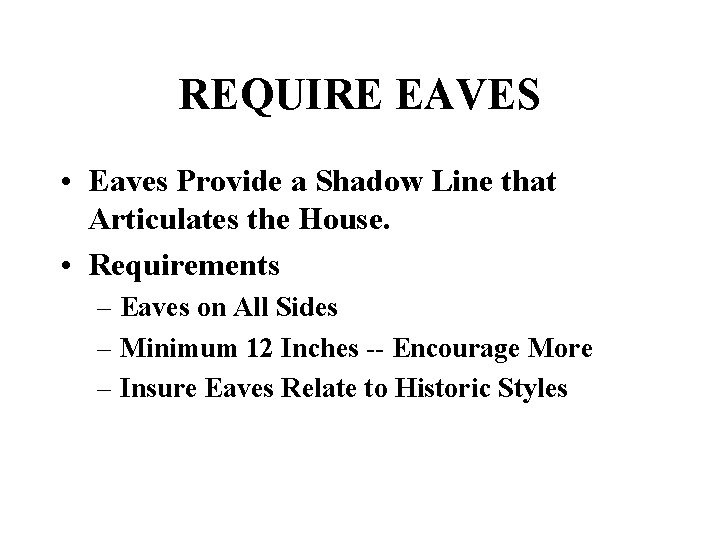 REQUIRE EAVES • Eaves Provide a Shadow Line that Articulates the House. • Requirements