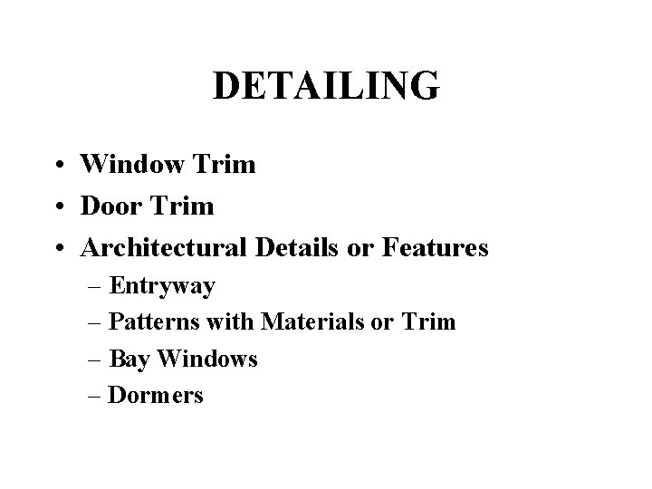 DETAILING • Window Trim • Door Trim • Architectural Details or Features – Entryway