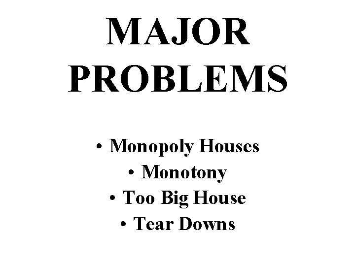 MAJOR PROBLEMS • Monopoly Houses • Monotony • Too Big House • Tear Downs