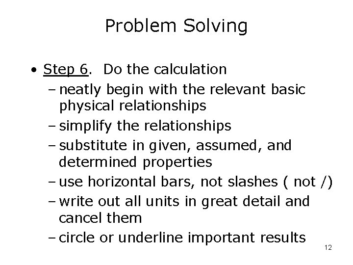 Problem Solving • Step 6. Do the calculation – neatly begin with the relevant