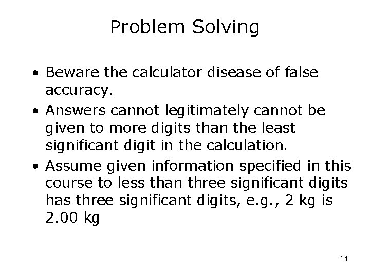 Problem Solving • Beware the calculator disease of false accuracy. • Answers cannot legitimately
