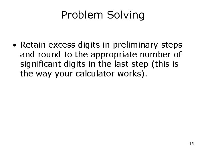 Problem Solving • Retain excess digits in preliminary steps and round to the appropriate