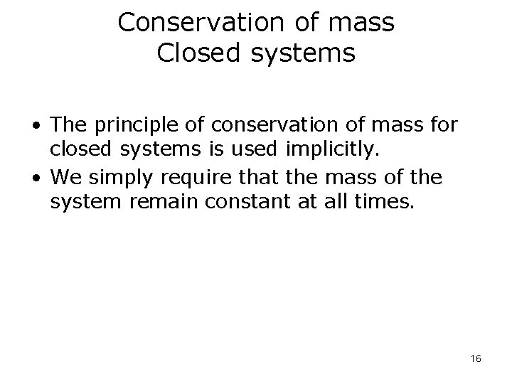 Conservation of mass Closed systems • The principle of conservation of mass for closed