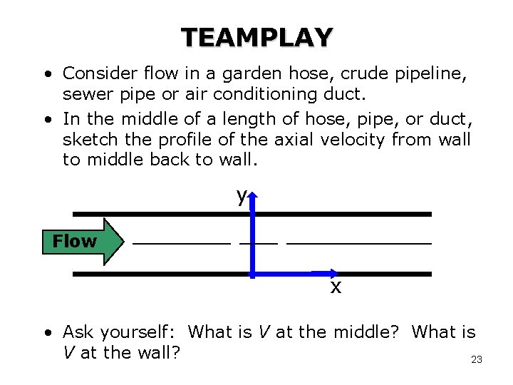 TEAMPLAY • Consider flow in a garden hose, crude pipeline, sewer pipe or air